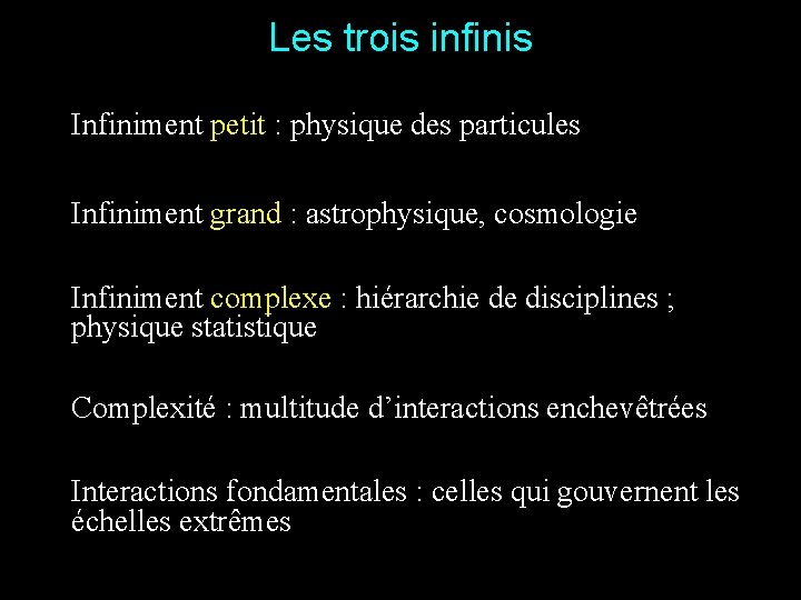 Les trois infinis Infiniment petit : physique des particules Infiniment grand : astrophysique, cosmologie