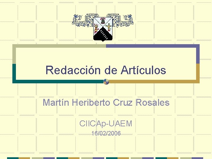 Redacción de Artículos Martín Heriberto Cruz Rosales CIICAp-UAEM 16/02/2006 