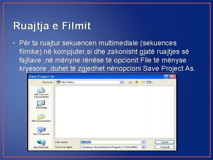 Ruajtja e Filmit • Për ta ruajtur sekuencen multimediale (sekuences filmike) në kompjuter, si