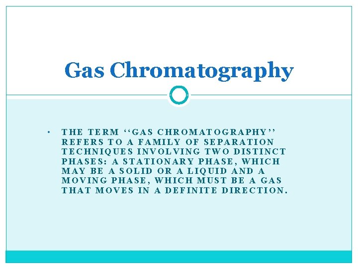 Gas Chromatography • THE TERM ‘‘GAS CHROMATOGRAPHY’’ REFERS TO A FAMILY OF SEPARATION TECHNIQUES