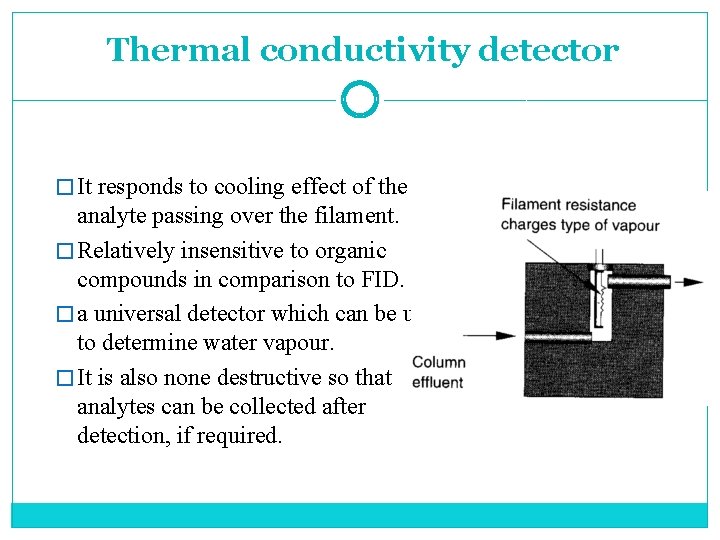 Thermal conductivity detector � It responds to cooling effect of the analyte passing over