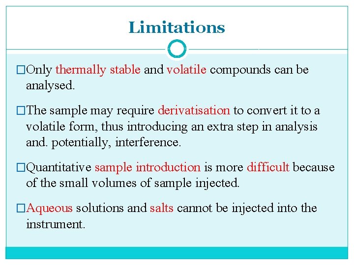 Limitations �Only thermally stable and volatile compounds can be analysed. �The sample may require