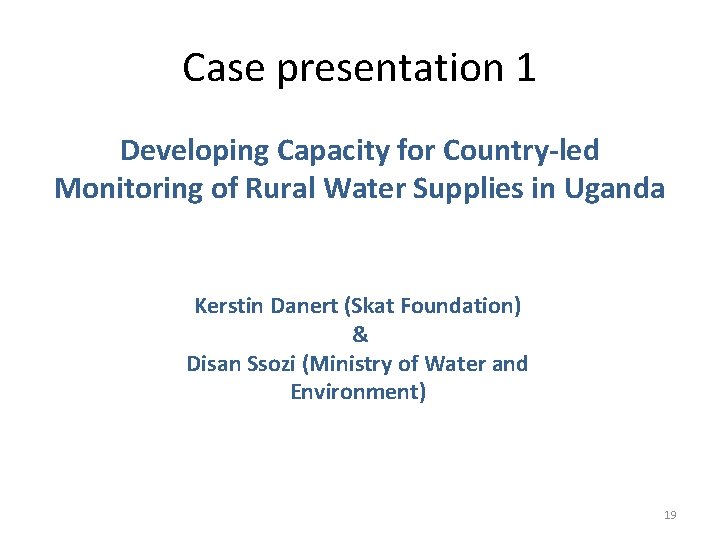 Case presentation 1 Developing Capacity for Country-led Monitoring of Rural Water Supplies in Uganda