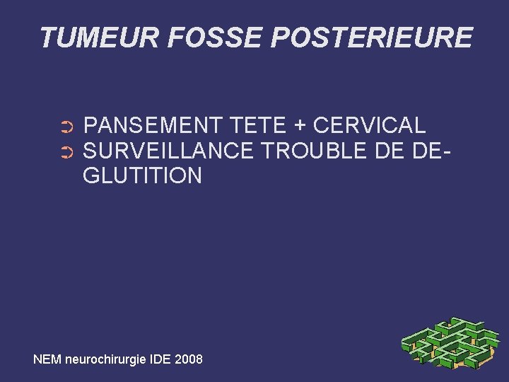 TUMEUR FOSSE POSTERIEURE ➲ ➲ PANSEMENT TETE + CERVICAL SURVEILLANCE TROUBLE DE DEGLUTITION NEM