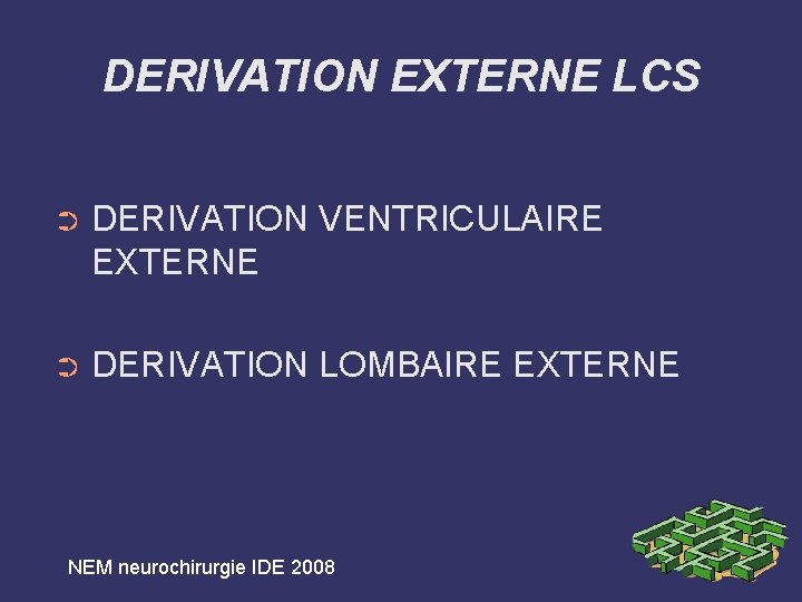 DERIVATION EXTERNE LCS ➲ DERIVATION VENTRICULAIRE EXTERNE ➲ DERIVATION LOMBAIRE EXTERNE NEM neurochirurgie IDE