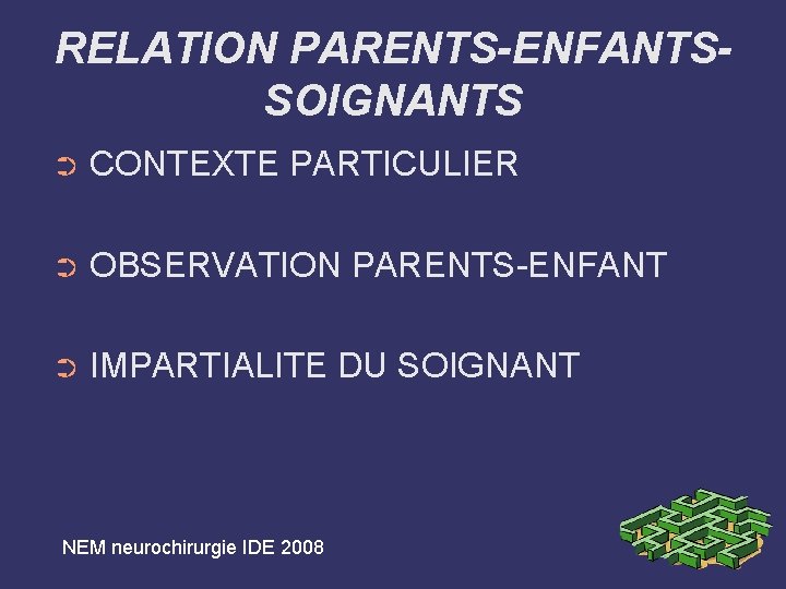 RELATION PARENTS-ENFANTSSOIGNANTS ➲ CONTEXTE PARTICULIER ➲ OBSERVATION PARENTS-ENFANT ➲ IMPARTIALITE DU SOIGNANT NEM neurochirurgie