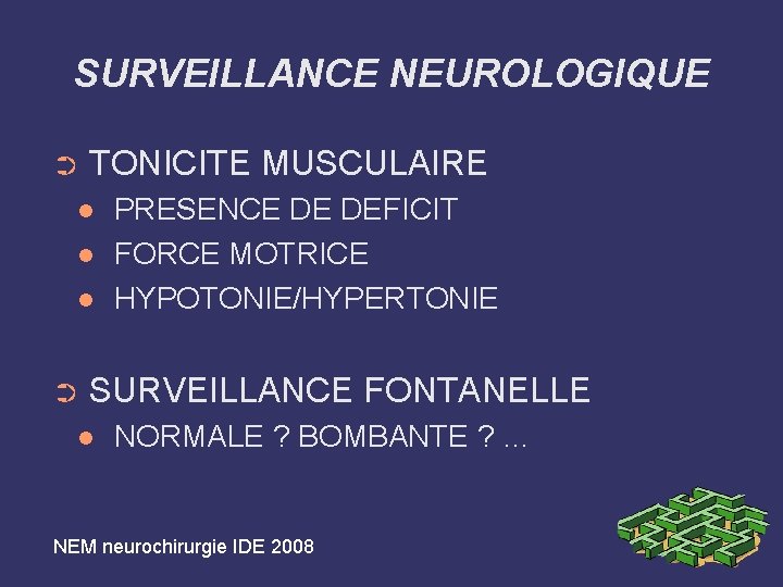 SURVEILLANCE NEUROLOGIQUE ➲ TONICITE MUSCULAIRE ➲ PRESENCE DE DEFICIT FORCE MOTRICE HYPOTONIE/HYPERTONIE SURVEILLANCE FONTANELLE