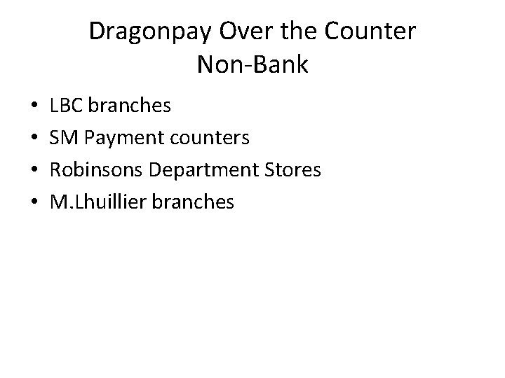 Dragonpay Over the Counter Non-Bank • • LBC branches SM Payment counters Robinsons Department