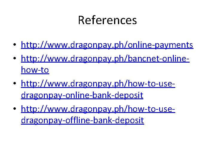 References • http: //www. dragonpay. ph/online-payments • http: //www. dragonpay. ph/bancnet-onlinehow-to • http: //www.