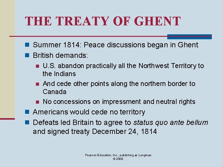 THE TREATY OF GHENT n Summer 1814: Peace discussions began in Ghent n British