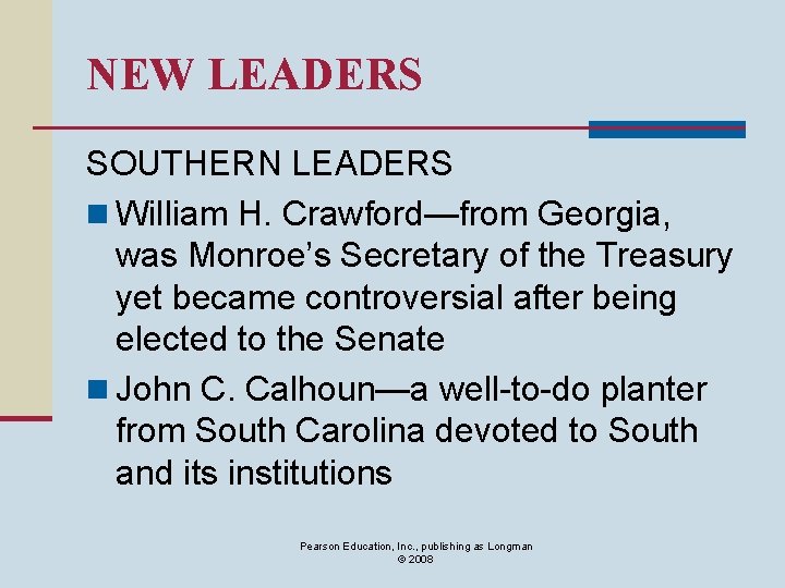 NEW LEADERS SOUTHERN LEADERS n William H. Crawford—from Georgia, was Monroe’s Secretary of the