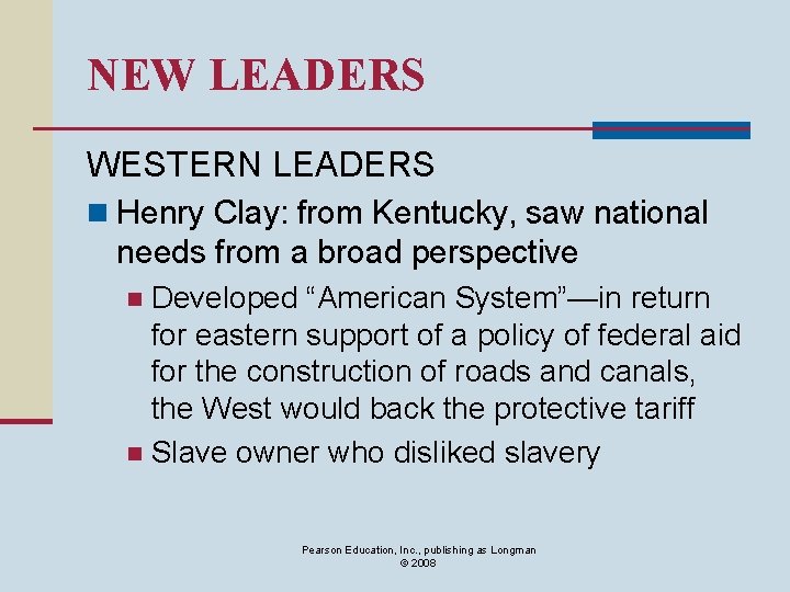 NEW LEADERS WESTERN LEADERS n Henry Clay: from Kentucky, saw national needs from a