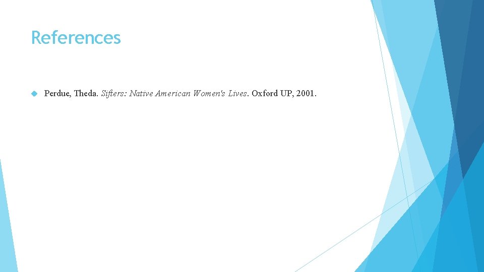 References Perdue, Theda. Sifters: Native American Women's Lives. Oxford UP, 2001. 