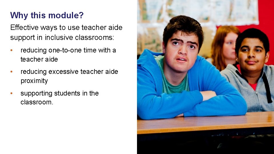 Why this module? Effective ways to use teacher aide support in inclusive classrooms: •