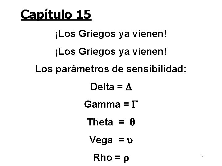 Capítulo 15 ¡Los Griegos ya vienen! Los parámetros de sensibilidad: Delta = Gamma =