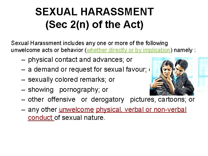 SEXUAL HARASSMENT (Sec 2(n) of the Act) Sexual Harassment includes any one or more