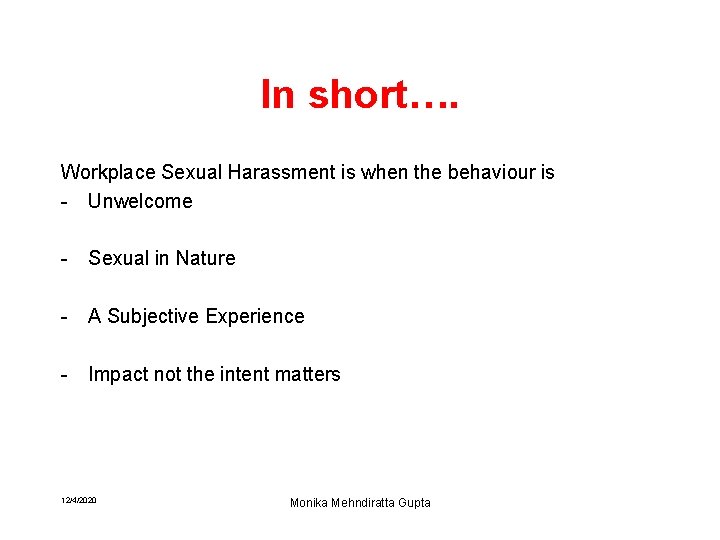 In short…. Workplace Sexual Harassment is when the behaviour is - Unwelcome - Sexual