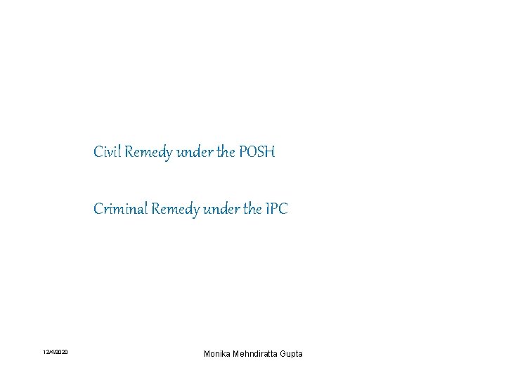 Civil Remedy under the POSH Criminal Remedy under the IPC 12/4/2020 Monika Mehndiratta Gupta