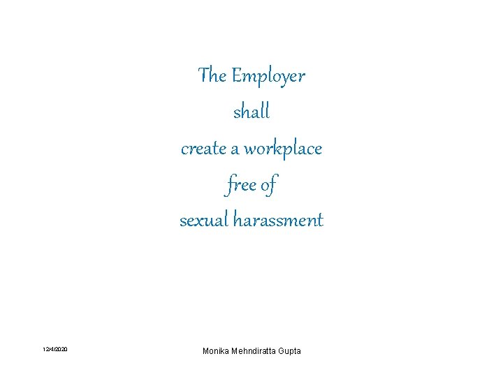 The Employer shall create a workplace free of sexual harassment 12/4/2020 Monika Mehndiratta Gupta