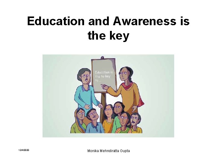 Education and Awareness is the key 12/4/2020 Monika Mehndiratta Gupta 
