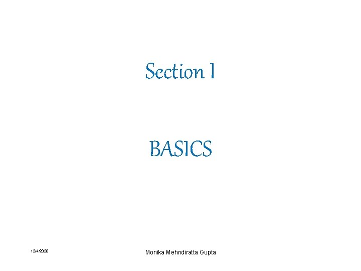 Section I BASICS 12/4/2020 Monika Mehndiratta Gupta 