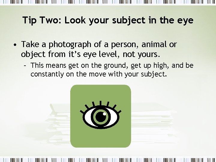 Tip Two: Look your subject in the eye • Take a photograph of a