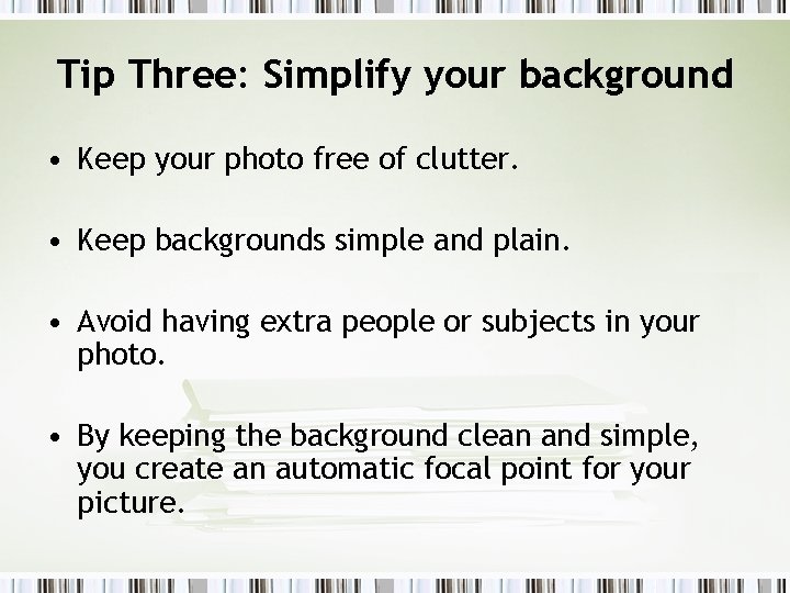 Tip Three: Simplify your background • Keep your photo free of clutter. • Keep