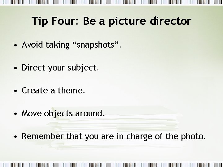 Tip Four: Be a picture director • Avoid taking “snapshots”. • Direct your subject.