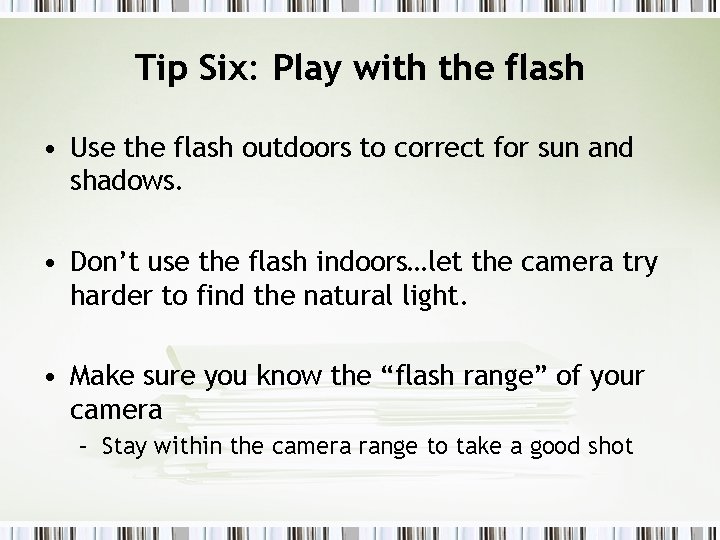 Tip Six: Play with the flash • Use the flash outdoors to correct for