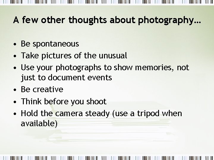 A few other thoughts about photography… • Be spontaneous • Take pictures of the