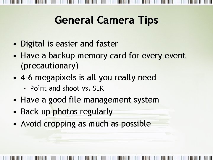 General Camera Tips • Digital is easier and faster • Have a backup memory