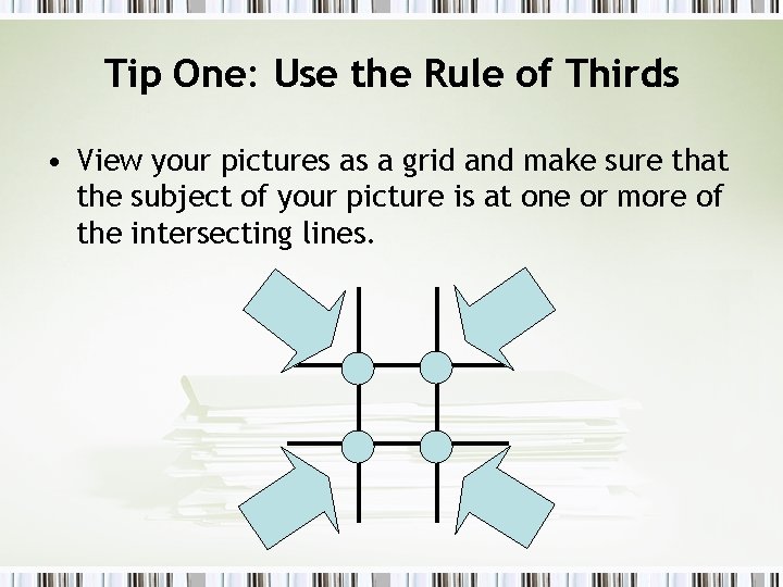 Tip One: Use the Rule of Thirds • View your pictures as a grid
