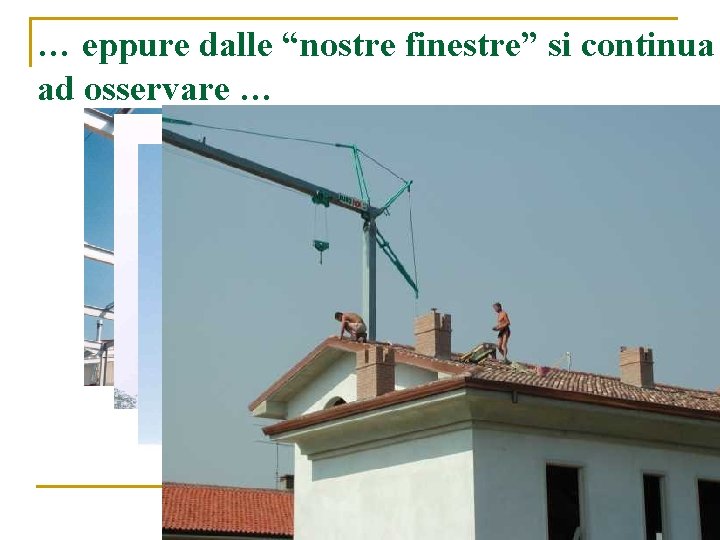 … eppure dalle “nostre finestre” si continua ad osservare … 