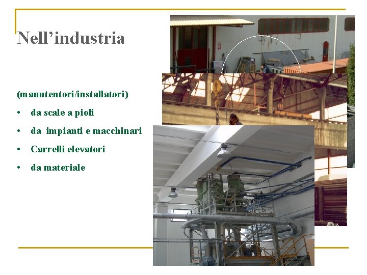 Nell’industria (manutentori/installatori) • da scale a pioli • da impianti e macchinari • Carrelli