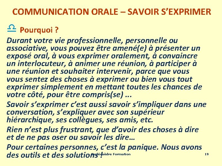 COMMUNICATION ORALE – SAVOIR S’EXPRIMER d Pourquoi ? Durant votre vie professionnelle, personnelle ou