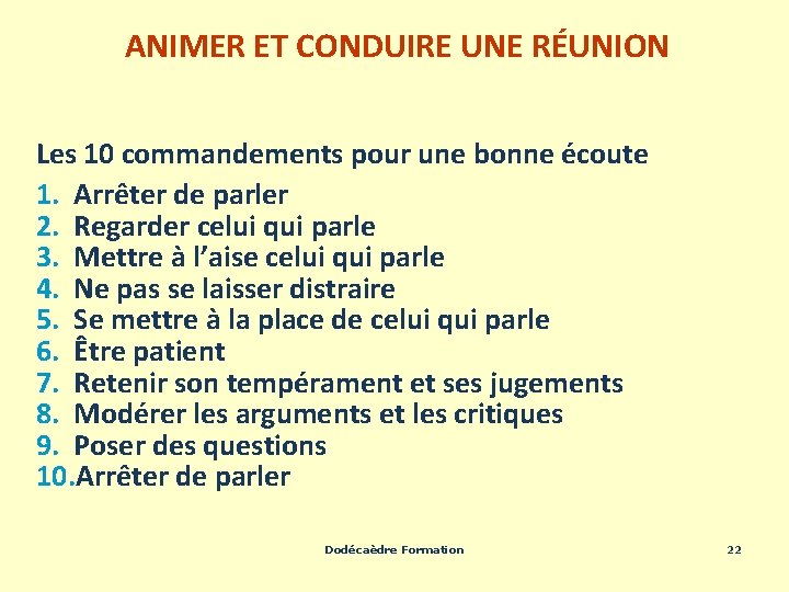 ANIMER ET CONDUIRE UNE RÉUNION Les 10 commandements pour une bonne écoute 1. Arrêter