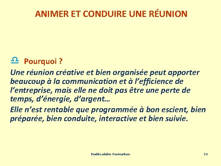 ANIMER ET CONDUIRE UNE RÉUNION d Pourquoi ? Une réunion créative et bien organisée