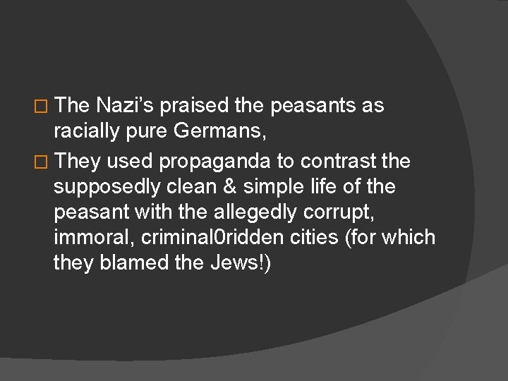 � The Nazi’s praised the peasants as racially pure Germans, � They used propaganda