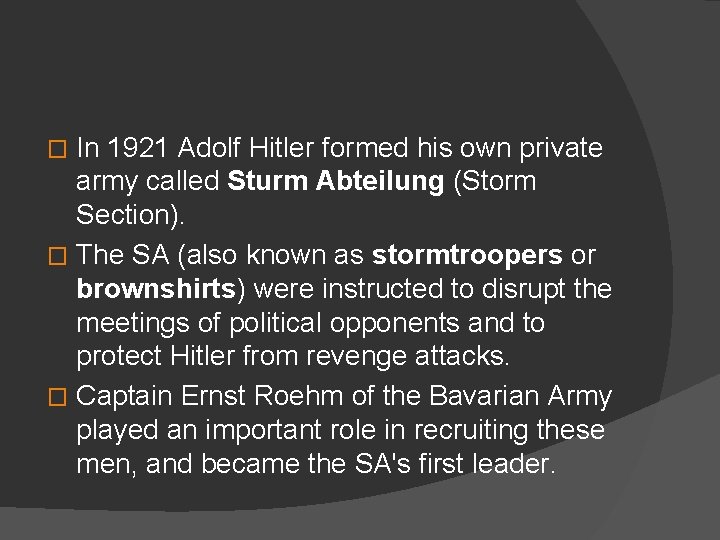 In 1921 Adolf Hitler formed his own private army called Sturm Abteilung (Storm Section).