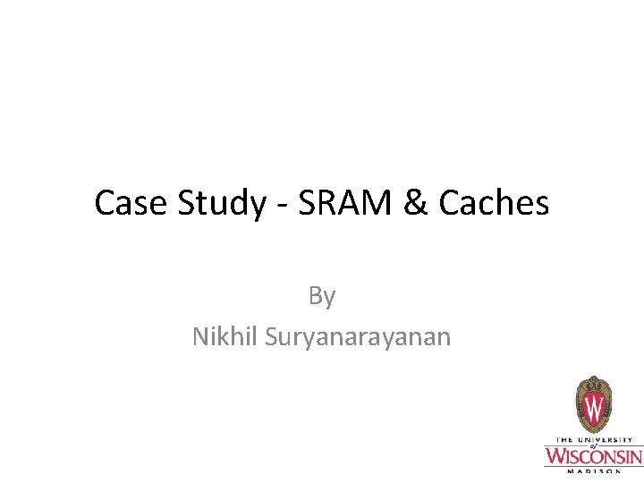 Case Study - SRAM & Caches By Nikhil Suryanarayanan 