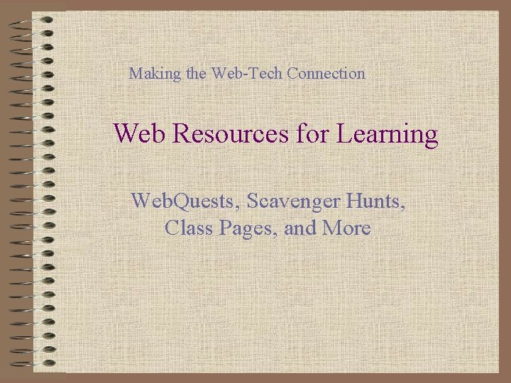 Making the Web-Tech Connection Web Resources for Learning Web. Quests, Scavenger Hunts, Class Pages,