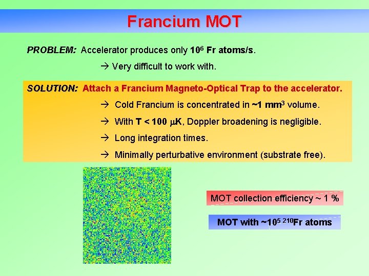 Francium MOT PROBLEM: Accelerator produces only 106 Fr atoms/s. Very difficult to work with.