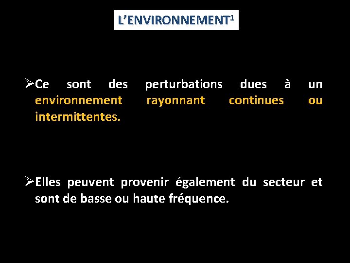 L’ENVIRONNEMENT 1 ØCe sont des environnement intermittentes. perturbations dues à rayonnant continues un ou