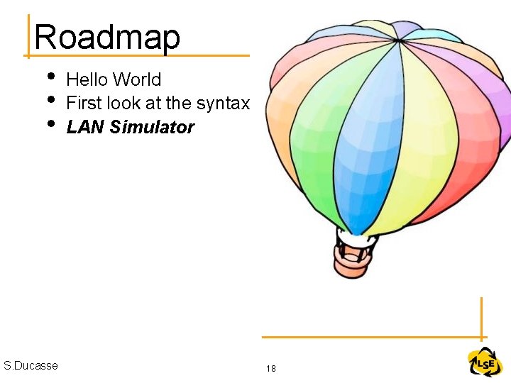 Roadmap • • • S. Ducasse Hello World First look at the syntax LAN