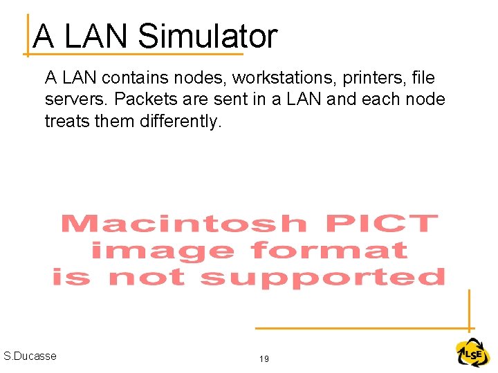 A LAN Simulator A LAN contains nodes, workstations, printers, file servers. Packets are sent