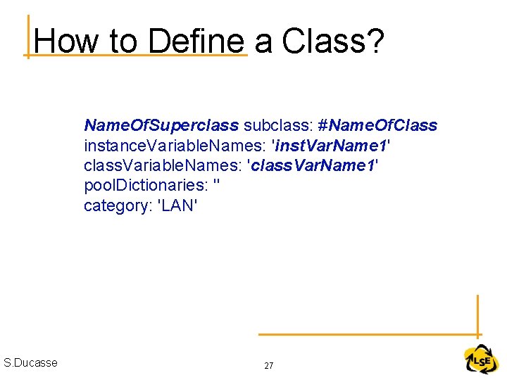 How to Define a Class? Name. Of. Superclass subclass: #Name. Of. Class instance. Variable.