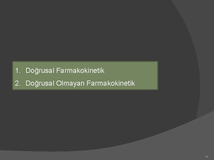 1. Doğrusal Farmakokinetik 2. Doğrusal Olmayan Farmakokinetik 41 