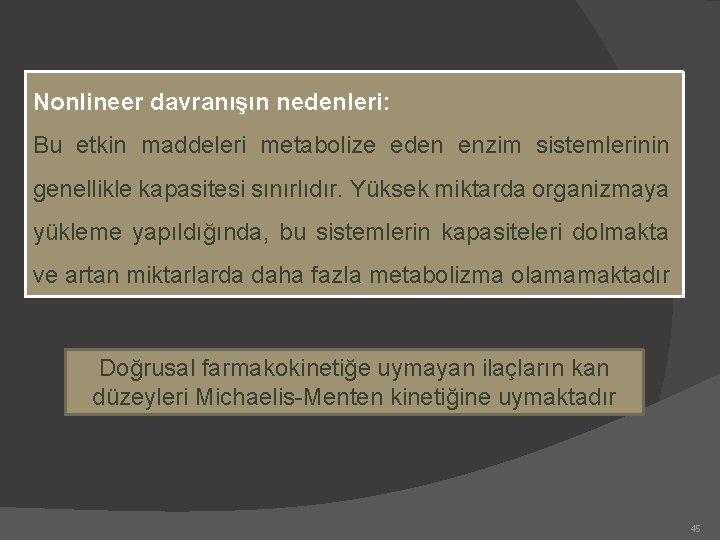 Nonlineer davranışın nedenleri: Bu etkin maddeleri metabolize eden enzim sistemlerinin genellikle kapasitesi sınırlıdır. Yüksek