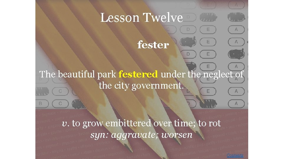 Lesson Twelve fester The beautiful park festered under the neglect of the city government.
