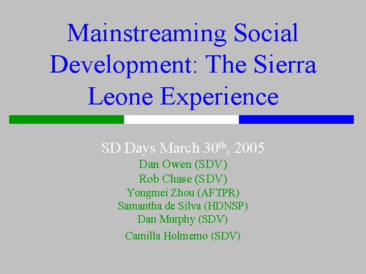 Mainstreaming Social Development: The Sierra Leone Experience SD Days March 30 th, 2005 Dan